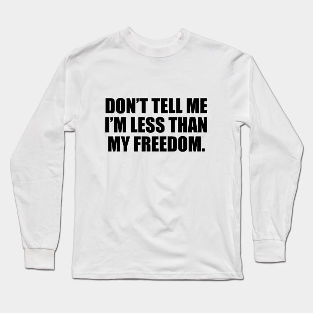 Don’t tell me I’m less than my freedom Long Sleeve T-Shirt by CRE4T1V1TY